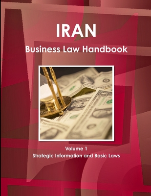 Iran Business Law Handbook Volume 1 Strategic Information and Basic Laws - Ibp Inc