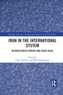 Iran in the International System: Between Great Powers and Great Ideas