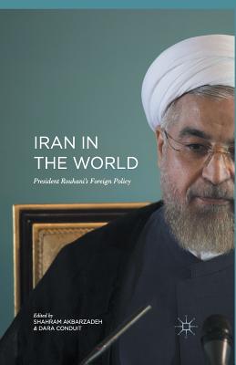 Iran in the World: President Rouhani''s Foreign Policy - Akbarzadeh, Shahram (Editor), and Conduit, Dara (Editor)