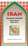 IRAN Iranian Culture (GTA 21-03-014) - Maneuver Center of Excellence, and U S Department of the Army, and Headquarters, U S Army