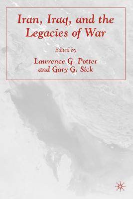 Iran, Iraq, and the Legacies of War - Potter, L (Editor), and Sick, G (Editor)