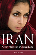 Iran: Open Hearts in a Closed Land - Bradley, Mark, Dr.