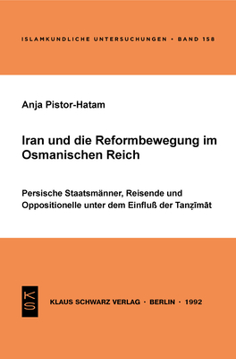 Iran Und Die Reformbewegung Im Osmanischen Reich: Persische Staatsm?nner, Reisende Und Oppositionelle Unter Dem Einfluss Der Tanzimat - Pistor-Hatam, Anja