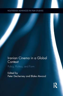 Iranian Cinema in a Global Context: Policy, Politics, and Form - Decherney, Peter (Editor), and Atwood, Blake (Editor)
