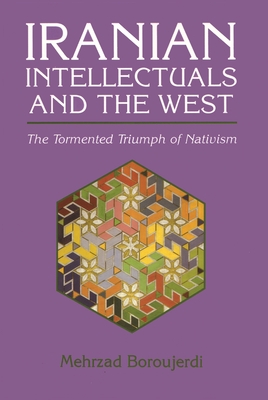 Iranian Intellectuals and the West: The Tormented Triumph of Nativism - Boroujerdi, Mehrzad