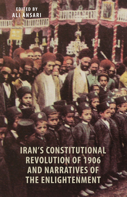 Iran's Constitutional Revolution of 1906 and Narratives of the Enlightenment - Ansari, Ali M, Professor (Editor)