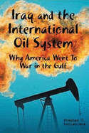 Iraq and the International Oil System: Why America Went to War in the Gulf - Pelletiere, Steven, and Pelletihre, Stephen C