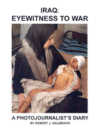 Iraq: Eyewitness to War: A Photojournalist's Diary - Galbraith, Robert J