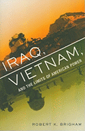 Iraq, Vietnam, and the Limits of American Power - Brigham, Robert K