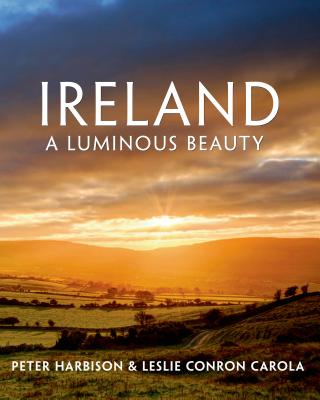 Ireland: A Luminous Beauty: A Luminous Beauty - Harbison, Peter (Editor), and Carola, Leslie Conron (Editor)