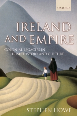 Ireland and Empire: Colonial Legacies in Irish History and Culture - Howe, Stephen