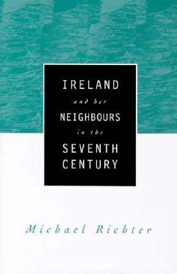 Ireland and Her Neighbours in the Seventh Century - Richter, Michael, Pro, and Richter