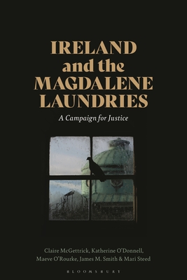 Ireland and the Magdalene Laundries: A Campaign for Justice - McGettrick, Claire, and O'Donnell, Katherine, and O'Rourke, Maeve