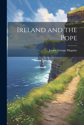Ireland and the Pope - George, Maguire James
