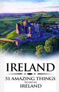Ireland: Ireland Travel Guide: 51 Amazing Things to Do in Ireland