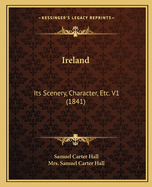 Ireland: Its Scenery, Character, Etc. V1 (1841)