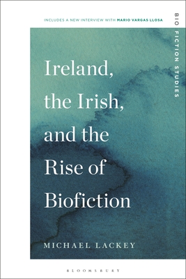 Ireland, the Irish, and the Rise of Biofiction - Lackey, Michael (Editor), and Boldrini, Lucia (Editor), and Latham, Monica (Editor)