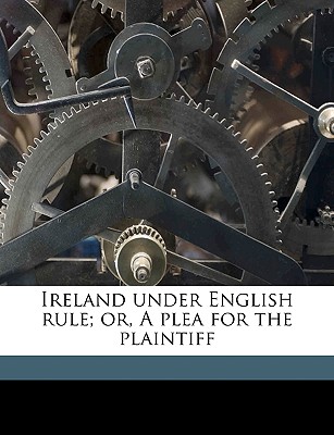 Ireland Under English Rule; Or, a Plea for the Plaintiff Volume V. 2 - Emmet, Thomas Addis