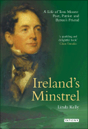 Ireland's Minstrel: A Life of Tom Moore, Poet, Patriot and Byron's Friend - Kelly, Linda, Dr.