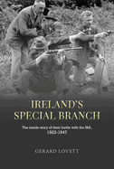 Ireland's Special Branch: The Inside Story of Their Battle with the Ira, 1922-1947