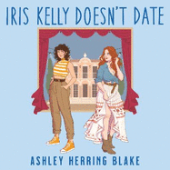 Iris Kelly Doesn't Date: A swoon-worthy, laugh-out-loud queer romcom