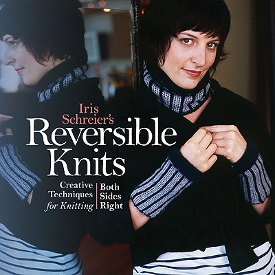 Iris Schreier's Reversible Knits: Creative Techniques for Knitting Both Sides Right - Schreier, Iris