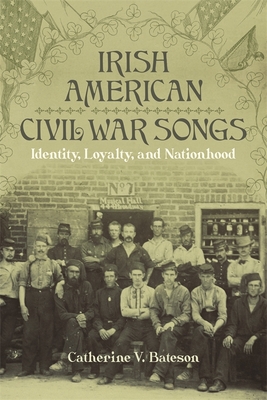 Irish American Civil War Songs: Identity, Loyalty, and Nationhood - Bateson, Catherine V