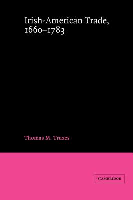 Irish-American Trade, 1660-1783 - Truxes, Thomas M