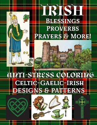 Irish: Blessings-Proverbs-Prayers & More!: Anti-Stress Coloring: Celtic-Gaelic-Irish; Designs & Patterns - Publishing, Florabella