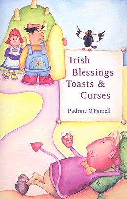 Irish Blessings, Toasts and Curses - O'Farrell, Padraic