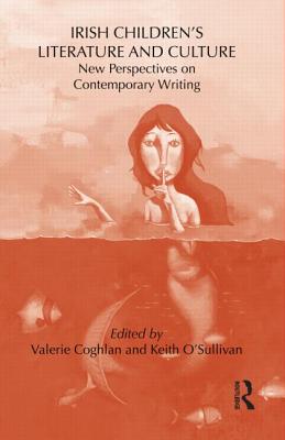 Irish Children's Literature and Culture: New Perspectives on Contemporary Writing - O'Sullivan, Keith (Editor), and Coghlan, Valerie (Editor)