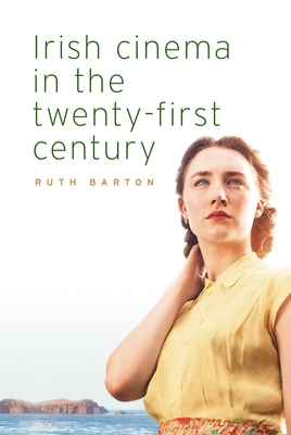 Irish Cinema in the Twenty-First Century - Barton, Ruth