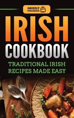 Irish Cookbook: Traditional Irish Recipes Made Easy - Publishing, Grizzly