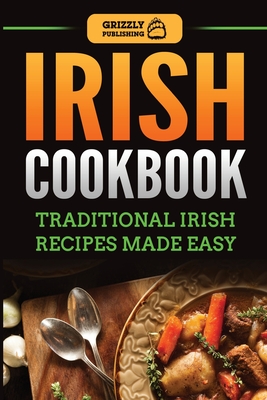 Irish Cookbook: Traditional Irish Recipes Made Easy - Publishing, Grizzly