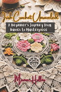 Irish Crochet Unraveled: A Beginner's Journey from Basics to Masterpiece