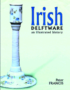 Irish Delftware: An Illustrated History