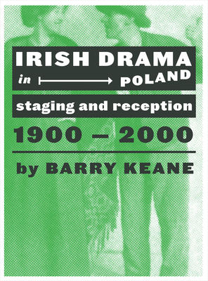 Irish Drama in Poland: Staging and Reception, 1900-2000 - Keane, Barry, and Cronin, Michael (Foreword by)