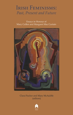 Irish Feminisms: Past, Present and Future - Fischer, Clara (Editor), and McAuliffe, Mary (Editor)