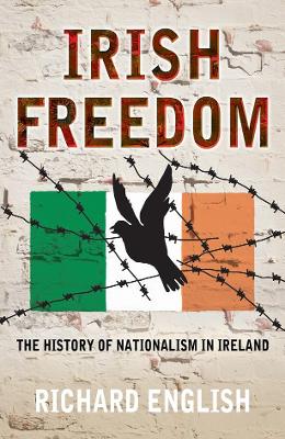 Irish Freedom: A History of Nationalism in Ireland - English, Richard