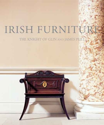 Irish Furniture: Woodwork and Carving in Ireland from the Earliest Times to the Act of Union - Peill, James, Mr., and Glin, The Knight of