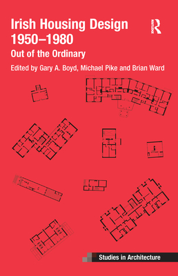 Irish Housing Design 1950-1980: Out of the Ordinary - Ward, Brian, and Pike, Michael, and Boyd, Gary A