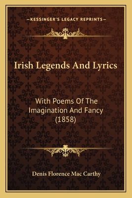 Irish Legends and Lyrics: With Poems of the Imagination and Fancy (1858) - Mac Carthy, Denis Florence