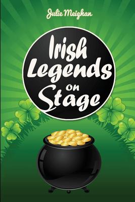 Irish Legends on Stage: A collection of plays based on famous Irish legends - Meighan, Julie