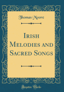 Irish Melodies and Sacred Songs (Classic Reprint)