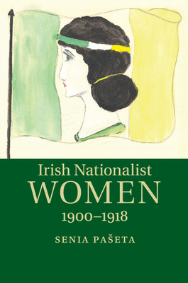 Irish Nationalist Women, 1900-1918 - Paseta, Senia