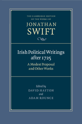 Irish Political Writings After 1725: A Modest Proposal and Other Works - Swift, Jonathan, and Hayton, David (Editor), and Rounce, Adam (Editor)