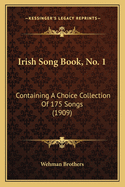 Irish Song Book, No. 1: Containing a Choice Collection of 175 Songs (1909)