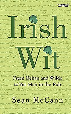 Irish Wit: Religion, the Law, Literature, Love, Drink, Wisdom and Proverbs - McCann, Sean