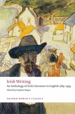 Irish Writing: An Anthology of Irish Literature in English 1789-1939 - Regan, Stephen (Editor)