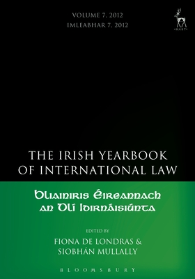 Irish Yearbook of International Law, Volume 7, 2012 - de Londras, Fiona (Editor), and Mullally, Siobhn (Editor)